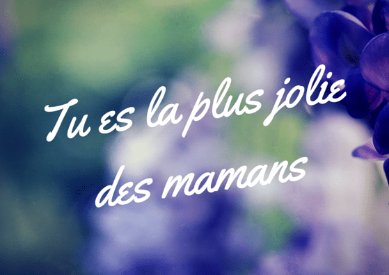 Tu es la plus jolie des mamans