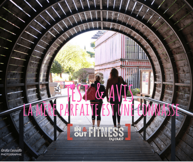 TEST &amp; AVIS la mere parfaite est une connasse in and out fitness club 7 fitness montpellier sport blogueuse maman
